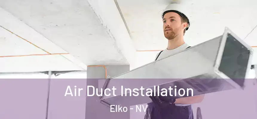 Air Duct Installation Elko - NV
