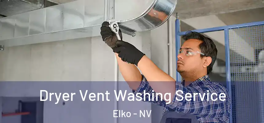 Dryer Vent Washing Service Elko - NV