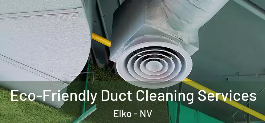  Eco-Friendly Duct Cleaning Services Elko - NV