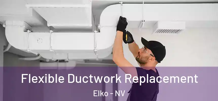 Flexible Ductwork Replacement Elko - NV